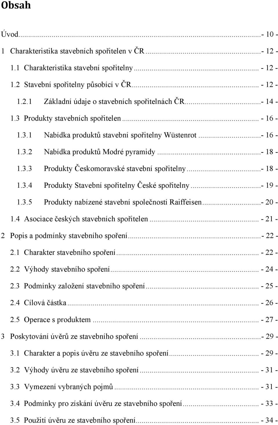 ..- 18-1.3.4 Produkty Stavební spořitelny České spořitelny...- 19-1.3.5 Produkty nabízené stavební společností Raiffeisen...- 20-1.4 Asociace českých stavebních spořitelen.