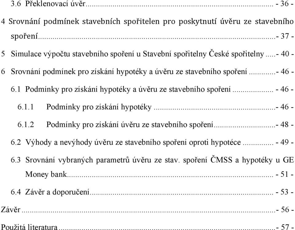 1 Podmínky pro získání hypotéky a úvěru ze stavebního spoření... - 46-6.1.1 Podmínky pro získání hypotéky...- 46-6.1.2 Podmínky pro získání úvěru ze stavebního spoření...- 48-6.