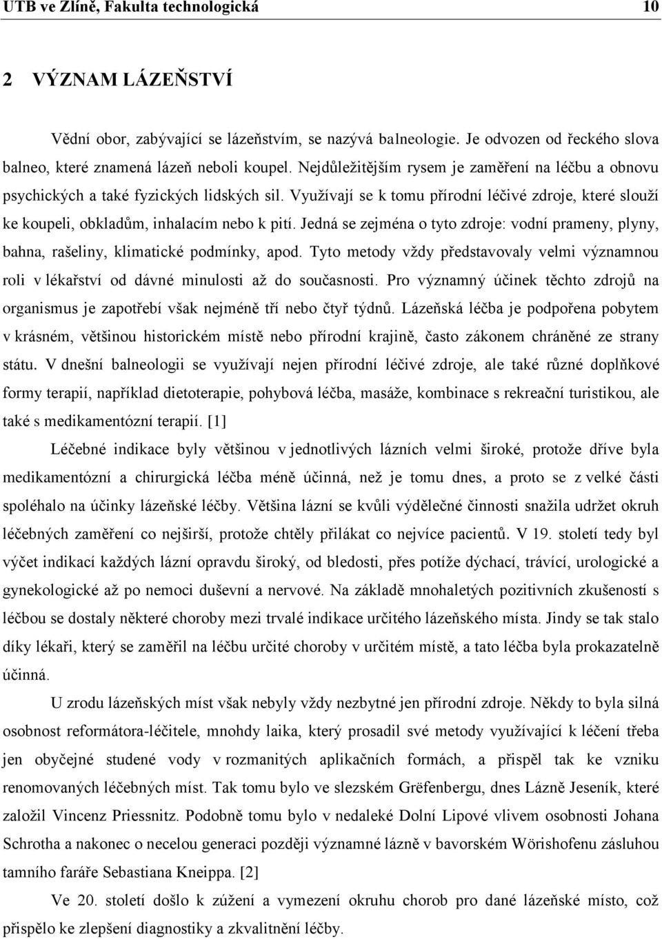 Jedná se zejména o tyto zdroje: vodní prameny, plyny, bahna, rašeliny, klimatické podmínky, apod. Tyto metody vždy představovaly velmi významnou roli v lékařství od dávné minulosti až do současnosti.