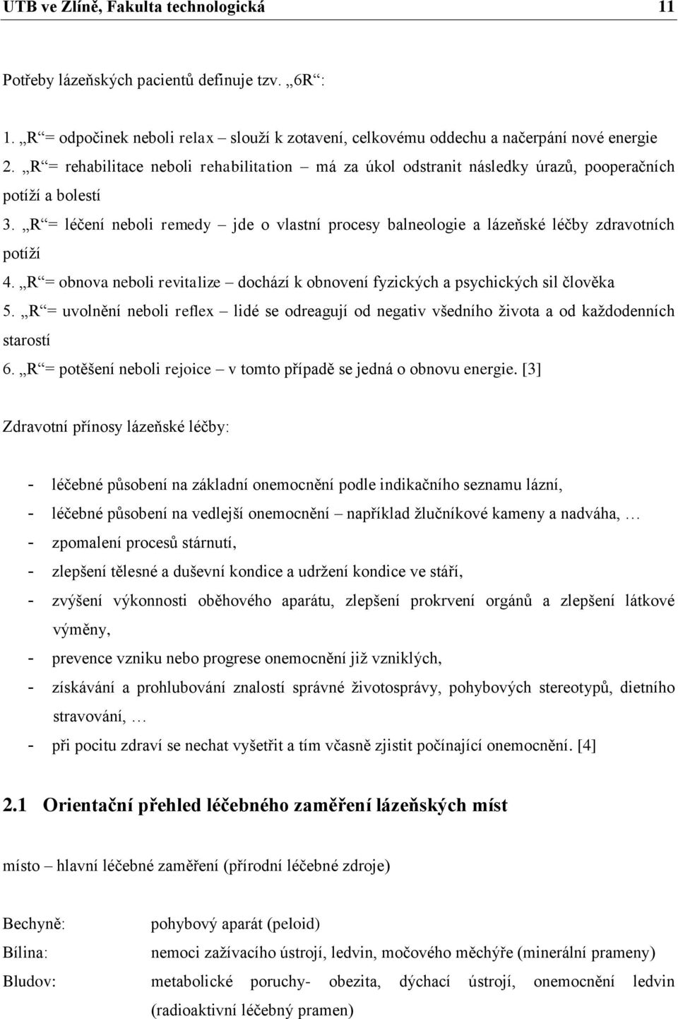 R = léčení neboli remedy jde o vlastní procesy balneologie a lázeňské léčby zdravotních potíží 4. R = obnova neboli revitalize dochází k obnovení fyzických a psychických sil člověka 5.