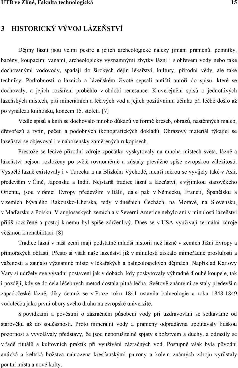 Podrobnosti o lázních a lázeňském životě sepsali antičtí autoři do spisů, které se dochovaly, a jejich rozšíření proběhlo v období renesance.