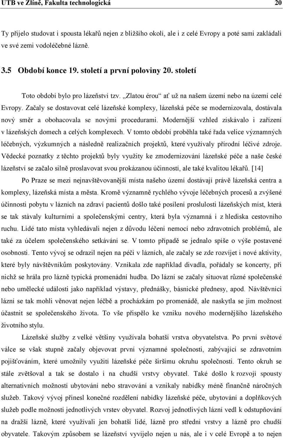 Začaly se dostavovat celé lázeňské komplexy, lázeňská péče se modernizovala, dostávala nový směr a obohacovala se novými procedurami.