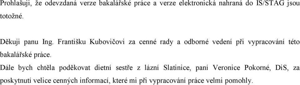 Františku Kubovičovi za cenné rady a odborné vedení při vypracování této bakalářské práce.