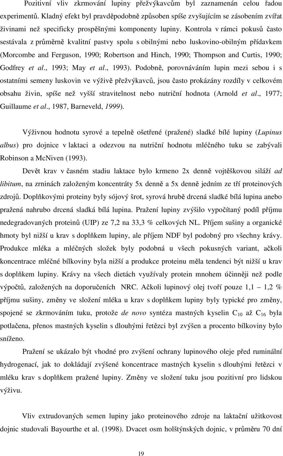 Kontrola v rámci pokusů často sestávala z průměrně kvalitní pastvy spolu s obilnými nebo luskovino-obilným přídavkem (Morcombe and Ferguson, 1990; Robertson and Hinch, 1990; Thompson and Curtis,