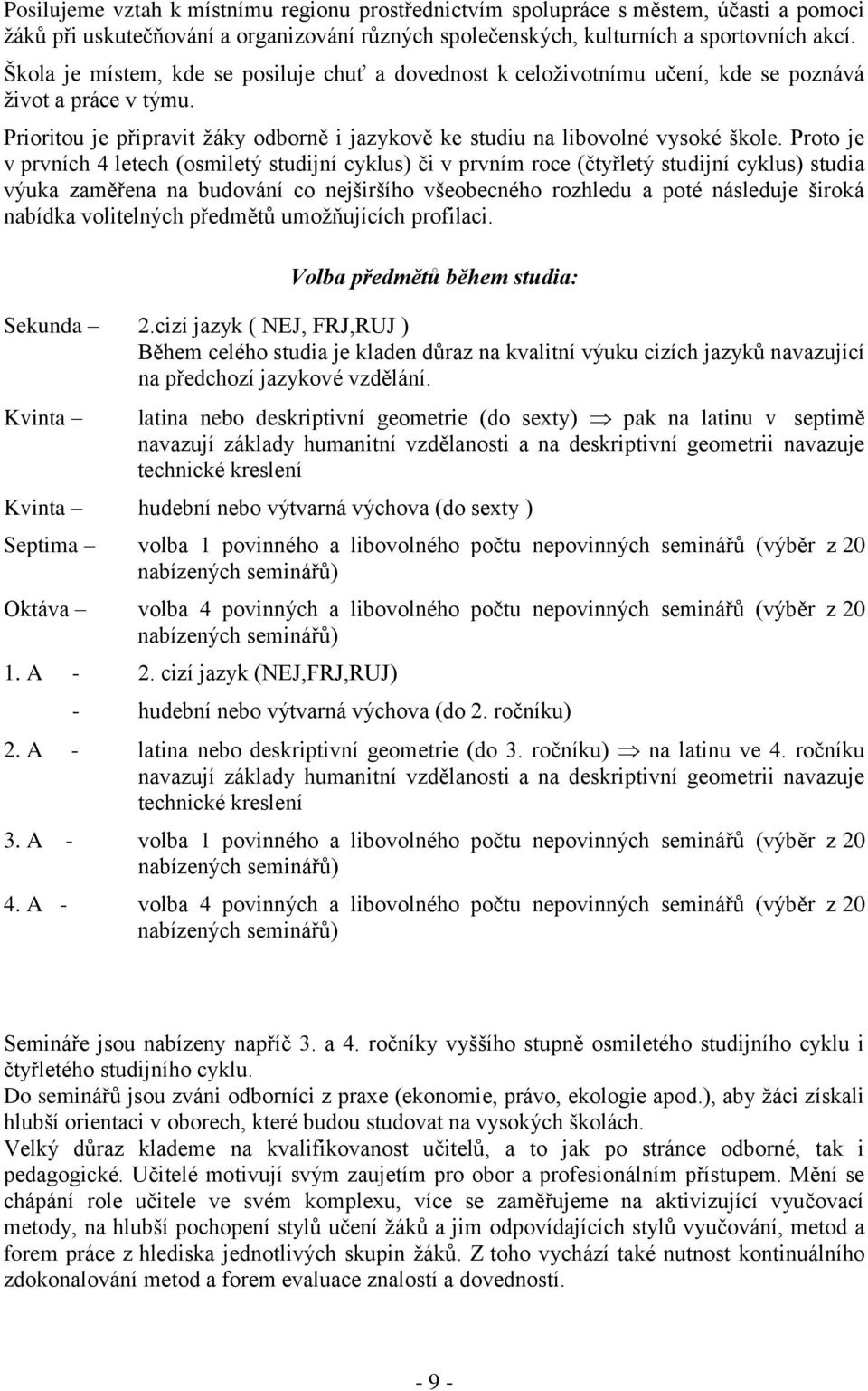 Proto je v prvních 4 letech (osmiletý studijní cyklus) či v prvním roce (čtyřletý studijní cyklus) studia výuka zaměřena na budování co nejširšího všeobecného rozhledu a poté následuje široká nabídka