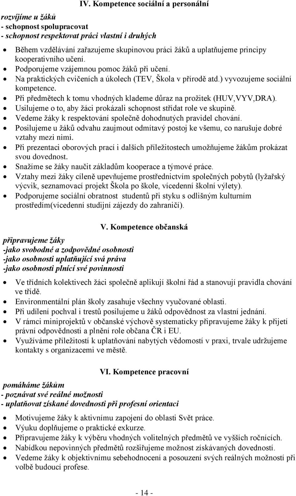 Při předmětech k tomu vhodných klademe důraz na prožitek (HUV,VYV,DRA). Usilujeme o to, aby žáci prokázali schopnost střídat role ve skupině.