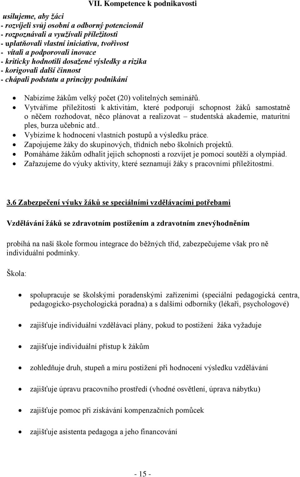 Vytváříme příležitosti k aktivitám, které podporují schopnost žáků samostatně o něčem rozhodovat, něco plánovat a realizovat studentská akademie, maturitní ples, burza učebnic atd.