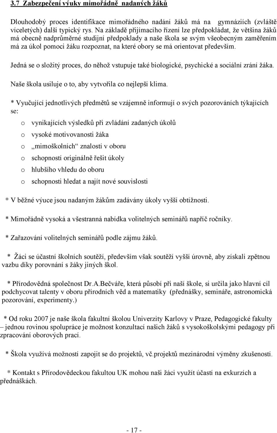 se má orientovat především. Jedná se o složitý proces, do něhož vstupuje také biologické, psychické a sociální zrání žáka. Naše škola usiluje o to, aby vytvořila co nejlepší klima.