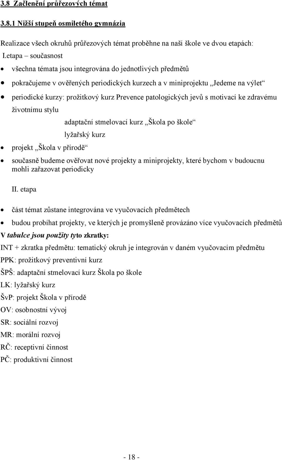 patologických jevů s motivací ke zdravému životnímu stylu adaptační stmelovací kurz Škola po škole lyžařský kurz projekt Škola v přírodě současně budeme ověřovat nové projekty a miniprojekty, které