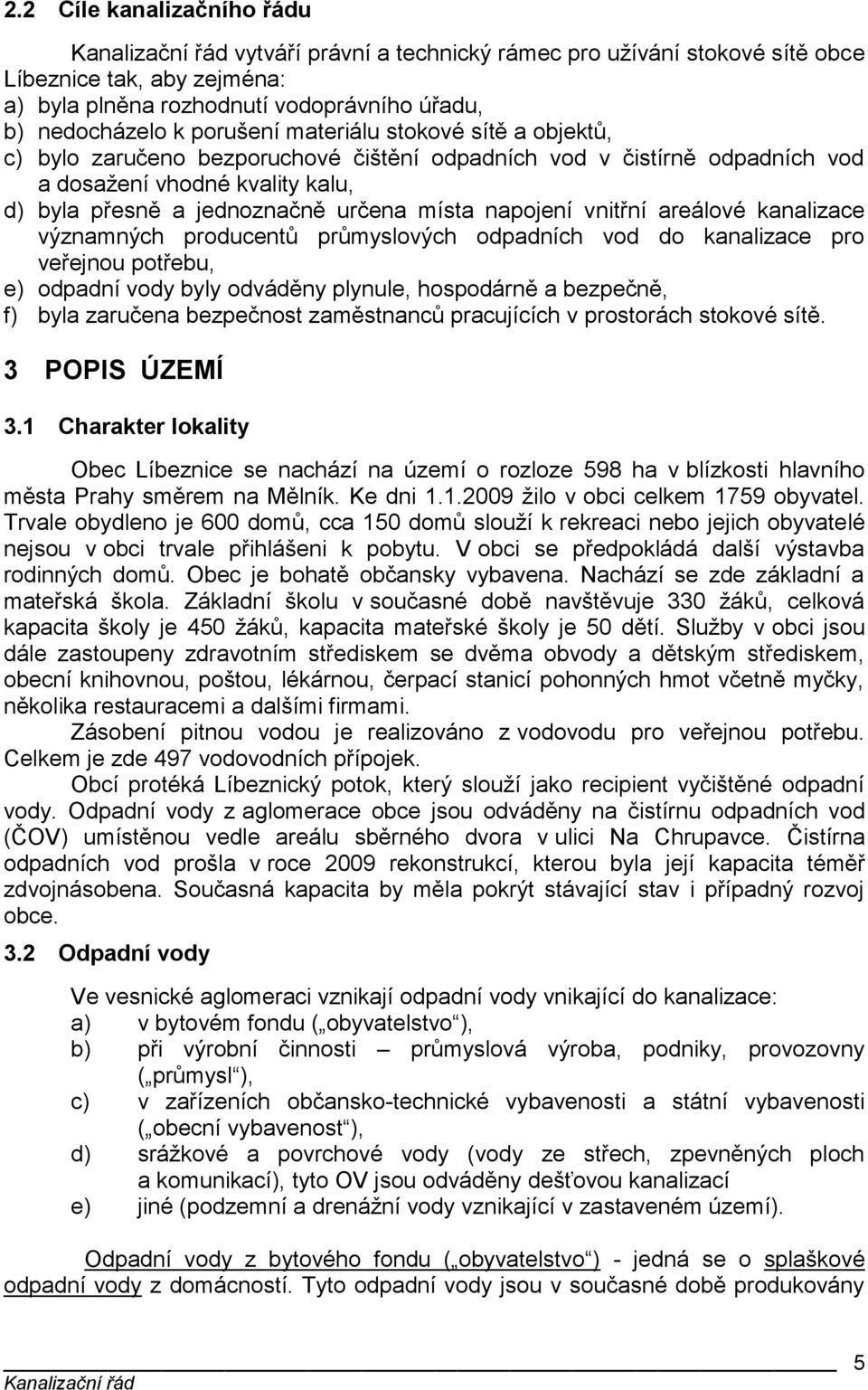 vnitřní areálové kanalizace významných producentů průmyslových odpadních vod do kanalizace pro veřejnou potřebu, e) odpadní vody byly odváděny plynule, hospodárně a bezpečně, f) byla zaručena