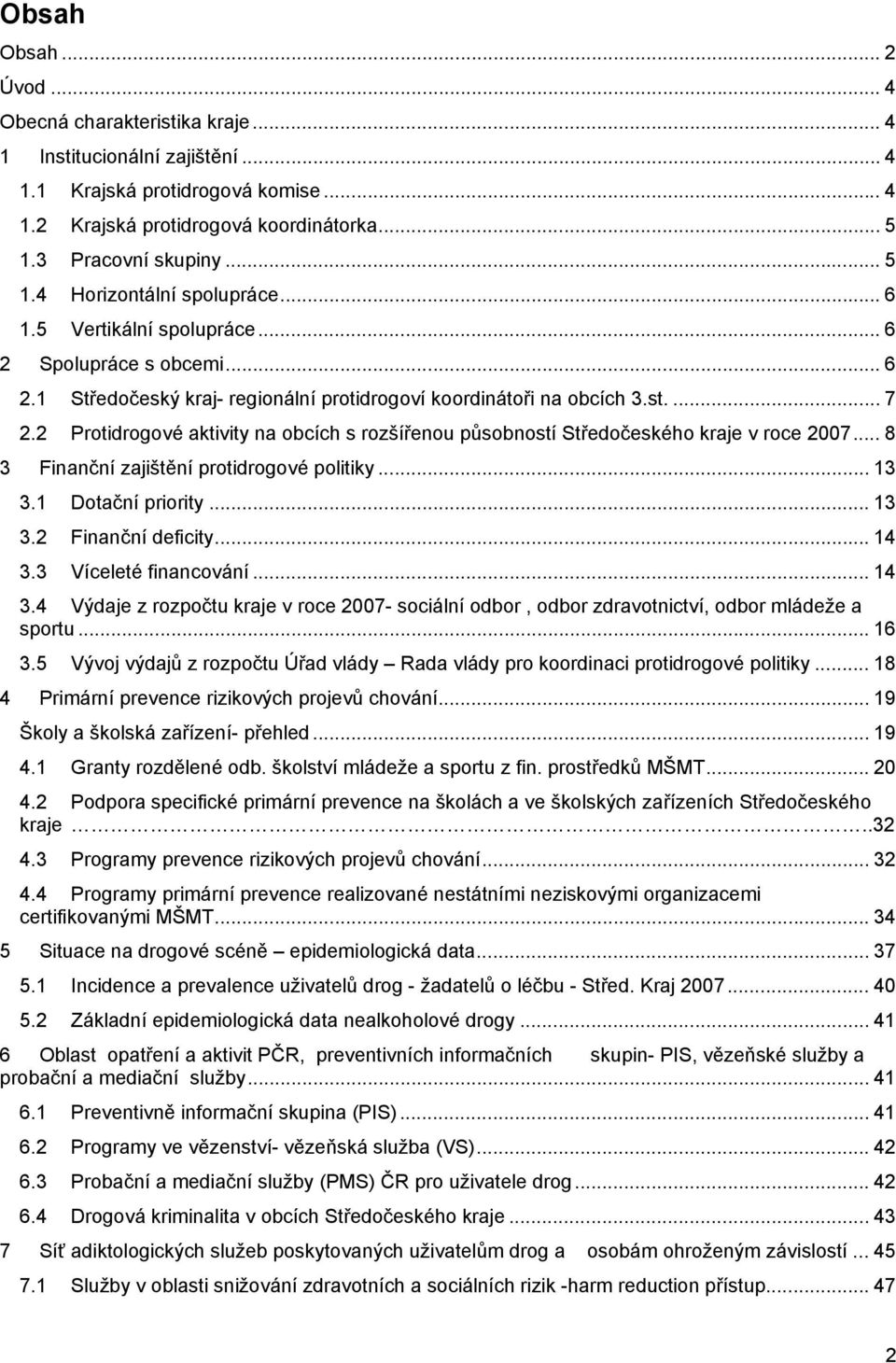 2 Protidrogové aktivity na obcích s rozšířenou působností Středočeského kraje v roce 2007... 8 3 Finanční zajištění protidrogové politiky... 13 3.1 Dotační priority... 13 3.2 Finanční deficity... 14 3.