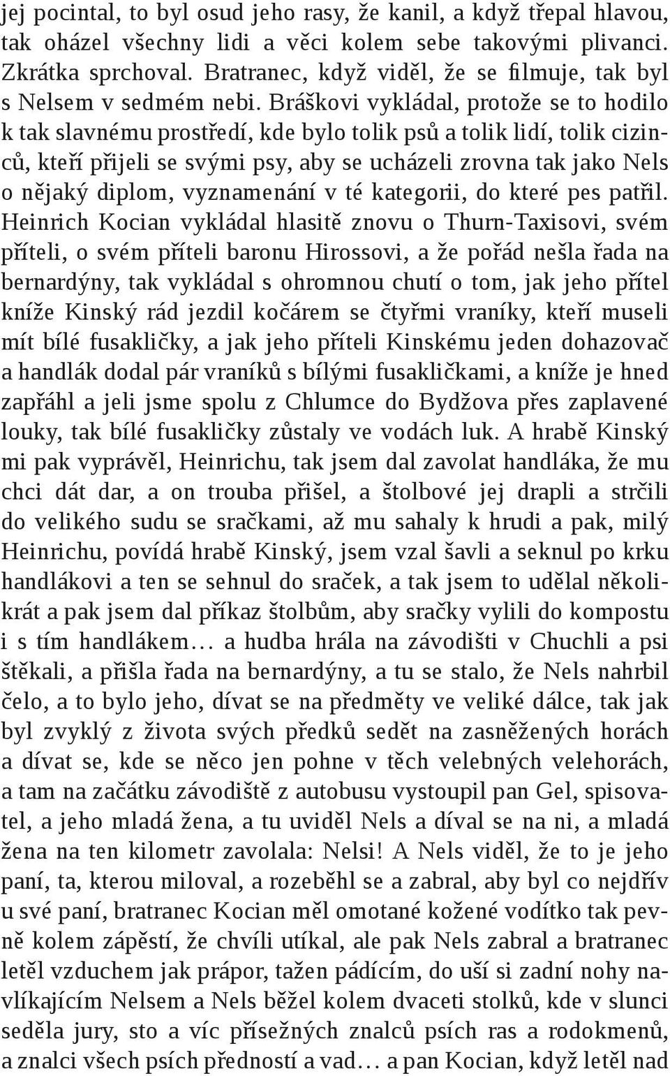 Bráškovi vykládal, protože se to hodilo k tak slavnému prostředí, kde bylo tolik psů a tolik lidí, tolik cizinců, kteří přijeli se svými psy, aby se ucházeli zrovna tak jako Nels o nějaký diplom,