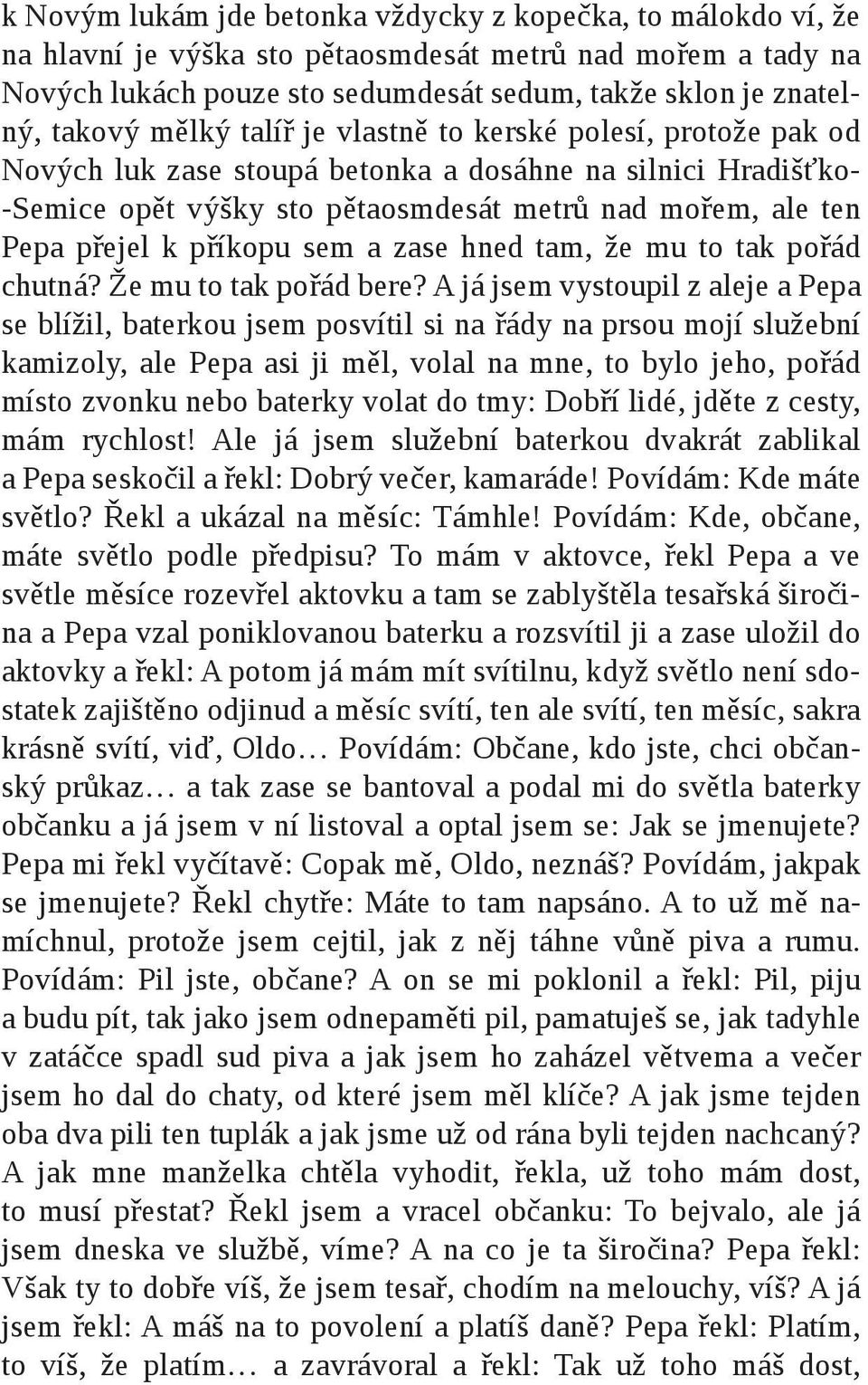 příkopu sem a zase hned tam, že mu to tak pořád chutná? Že mu to tak pořád bere?