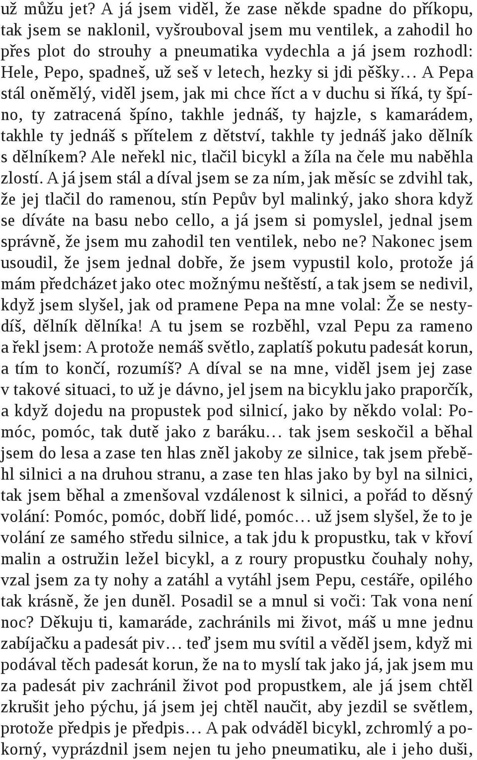 už seš v letech, hezky si jdi pěšky A Pepa stál oněmělý, viděl jsem, jak mi chce říct a v duchu si říká, ty špíno, ty zatracená špíno, takhle jednáš, ty hajzle, s kamarádem, takhle ty jednáš s