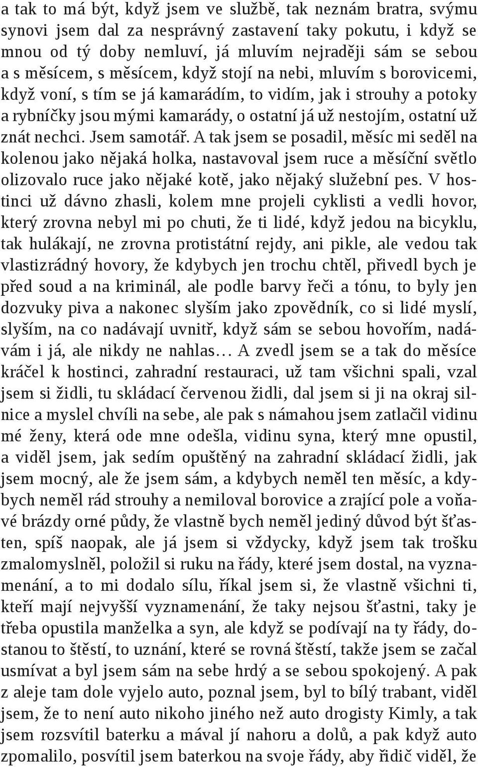 Jsem samotář. A tak jsem se posadil, měsíc mi seděl na kolenou jako nějaká holka, nastavoval jsem ruce a měsíční světlo olizovalo ruce jako nějaké kotě, jako nějaký služební pes.