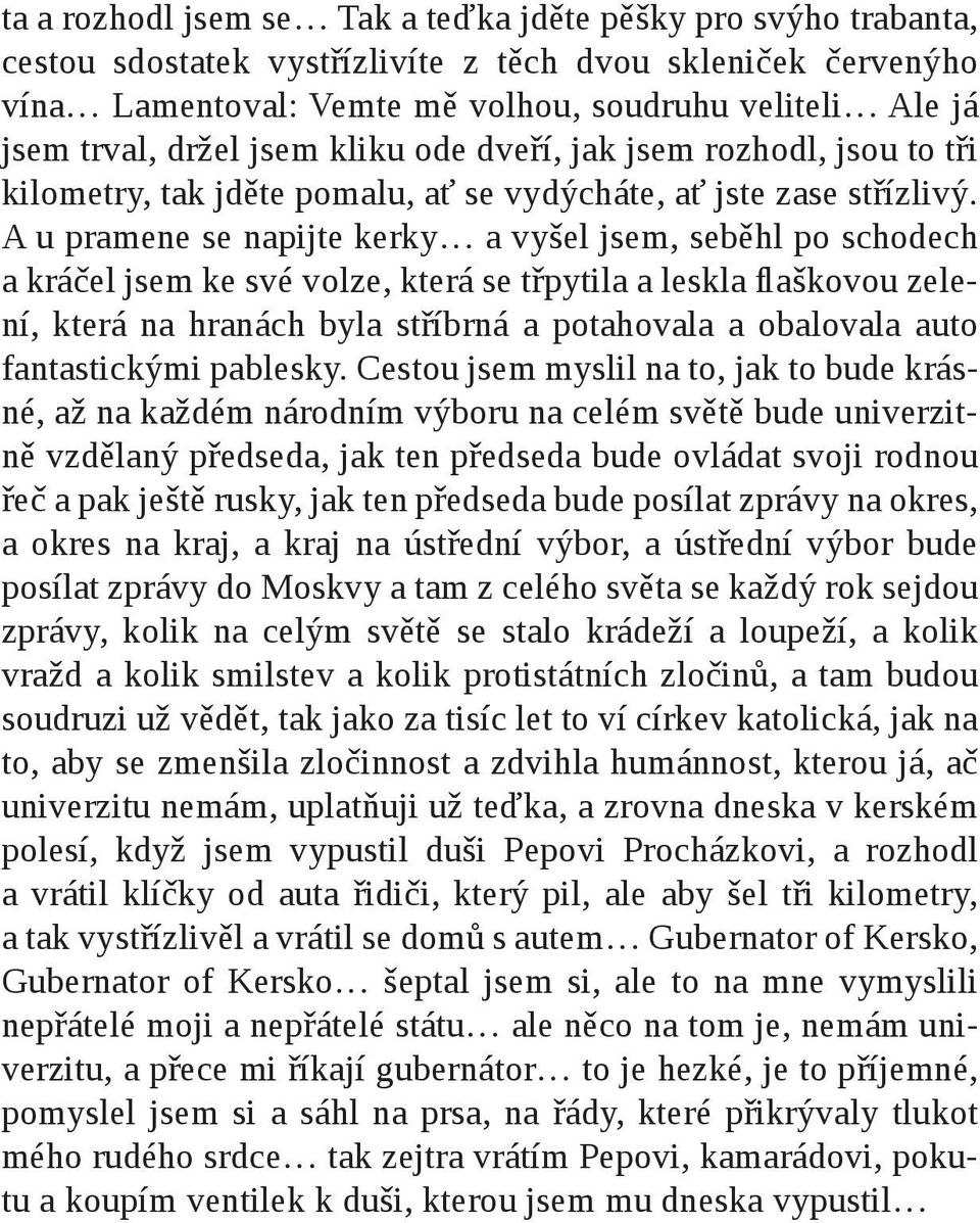 A u pramene se napijte kerky a vyšel jsem, seběhl po schodech a kráčel jsem ke své volze, která se třpytila a leskla flaškovou zelení, která na hranách byla stříbrná a potahovala a obalovala auto