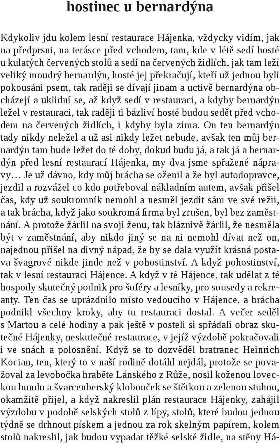 restauraci, a kdyby bernardýn ležel v restauraci, tak raději ti bázliví hosté budou sedět před vchodem na červených židlích, i kdyby byla zima.