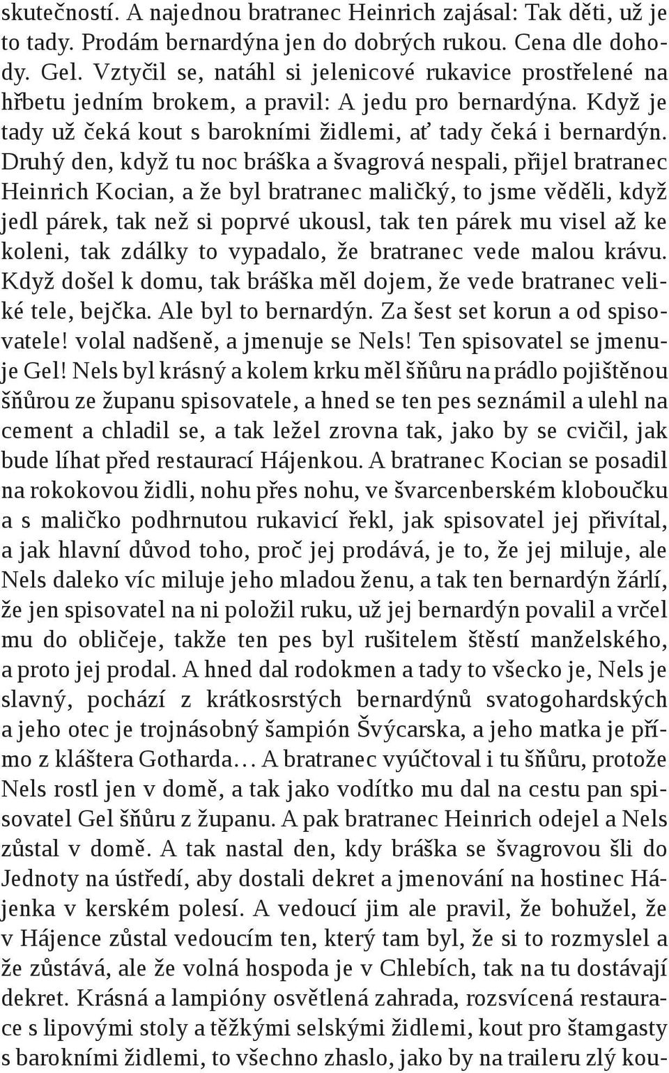 Druhý den, když tu noc bráška a švagrová nespali, přijel bratranec Heinrich Kocian, a že byl bratranec maličký, to jsme věděli, když jedl párek, tak než si poprvé ukousl, tak ten párek mu visel až ke