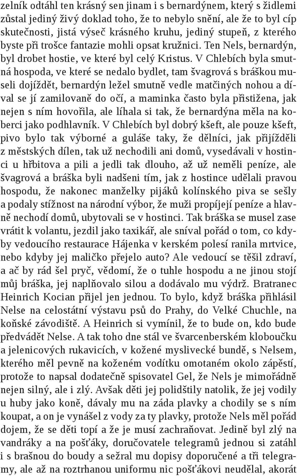 V Chlebích byla smutná hospoda, ve které se nedalo bydlet, tam švagrová s bráškou museli dojíždět, bernardýn ležel smutně vedle matčiných nohou a díval se jí zamilovaně do očí, a maminka často byla