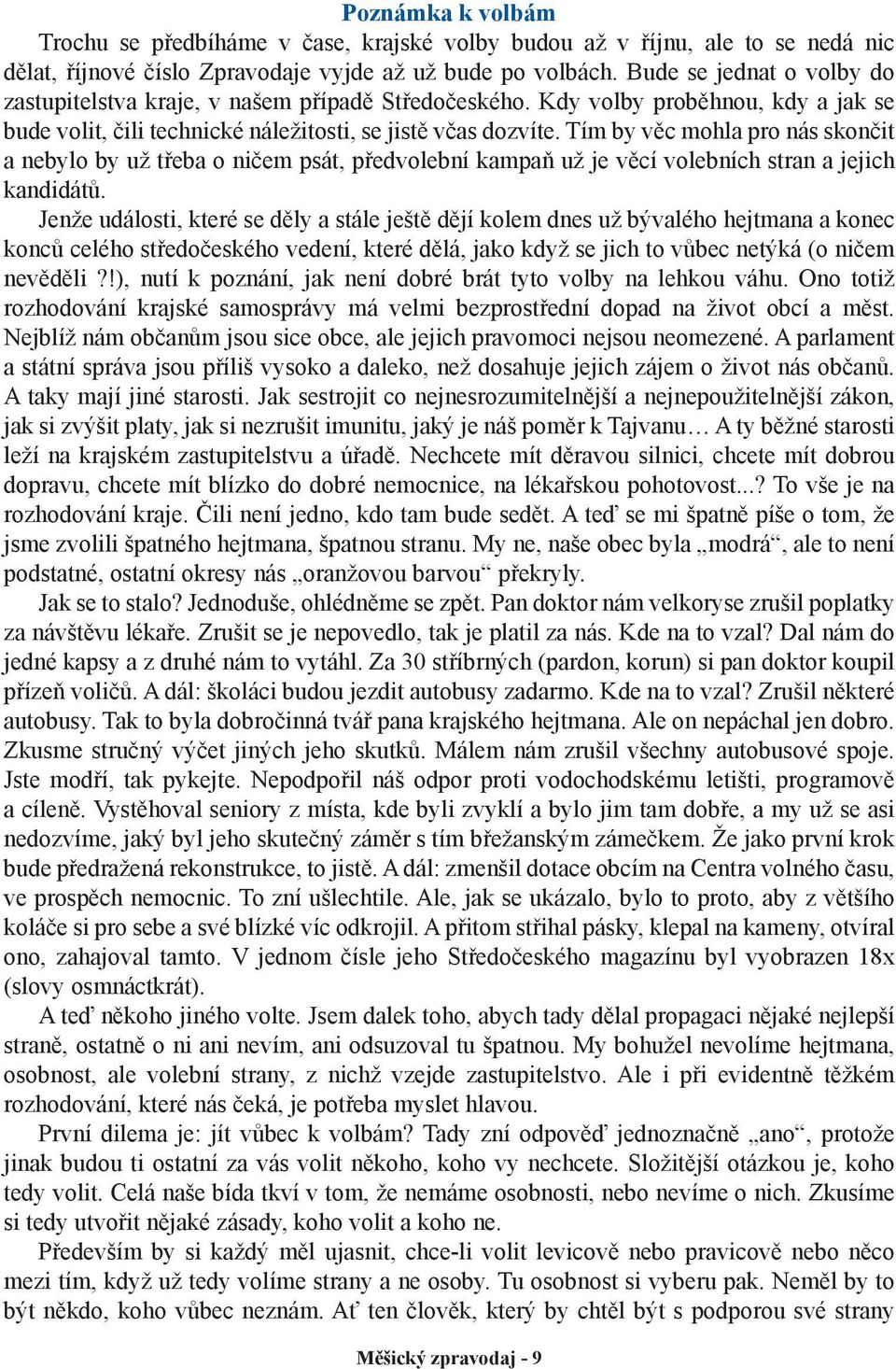 Tím by věc mohla pro nás skončit a nebylo by už třeba o ničem psát, předvolební kampaň už je věcí volebních stran a jejich kandidátů.