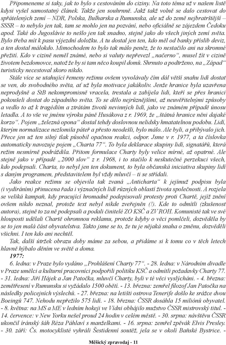 Čedoku apod. Také do Jugoslávie to nešlo jen tak snadno, stejně jako do všech jiných zemí světa. Bylo třeba mít k pasu výjezdní doložku.