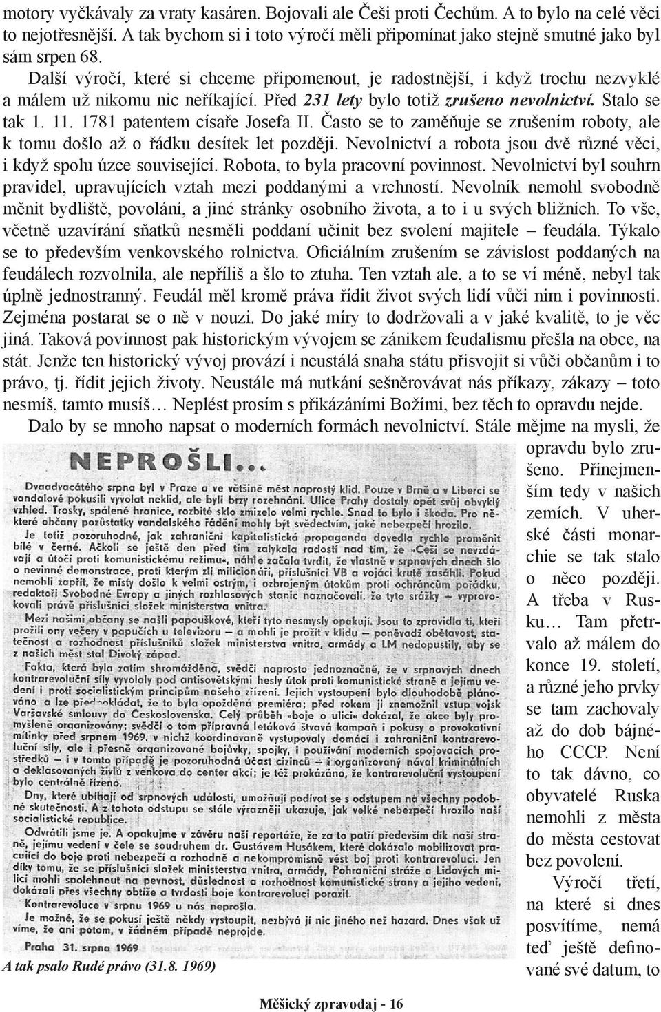 1781 patentem císaře Josefa II. Často se to zaměňuje se zrušením roboty, ale k tomu došlo až o řádku desítek let později. Nevolnictví a robota jsou dvě různé věci, i když spolu úzce související.