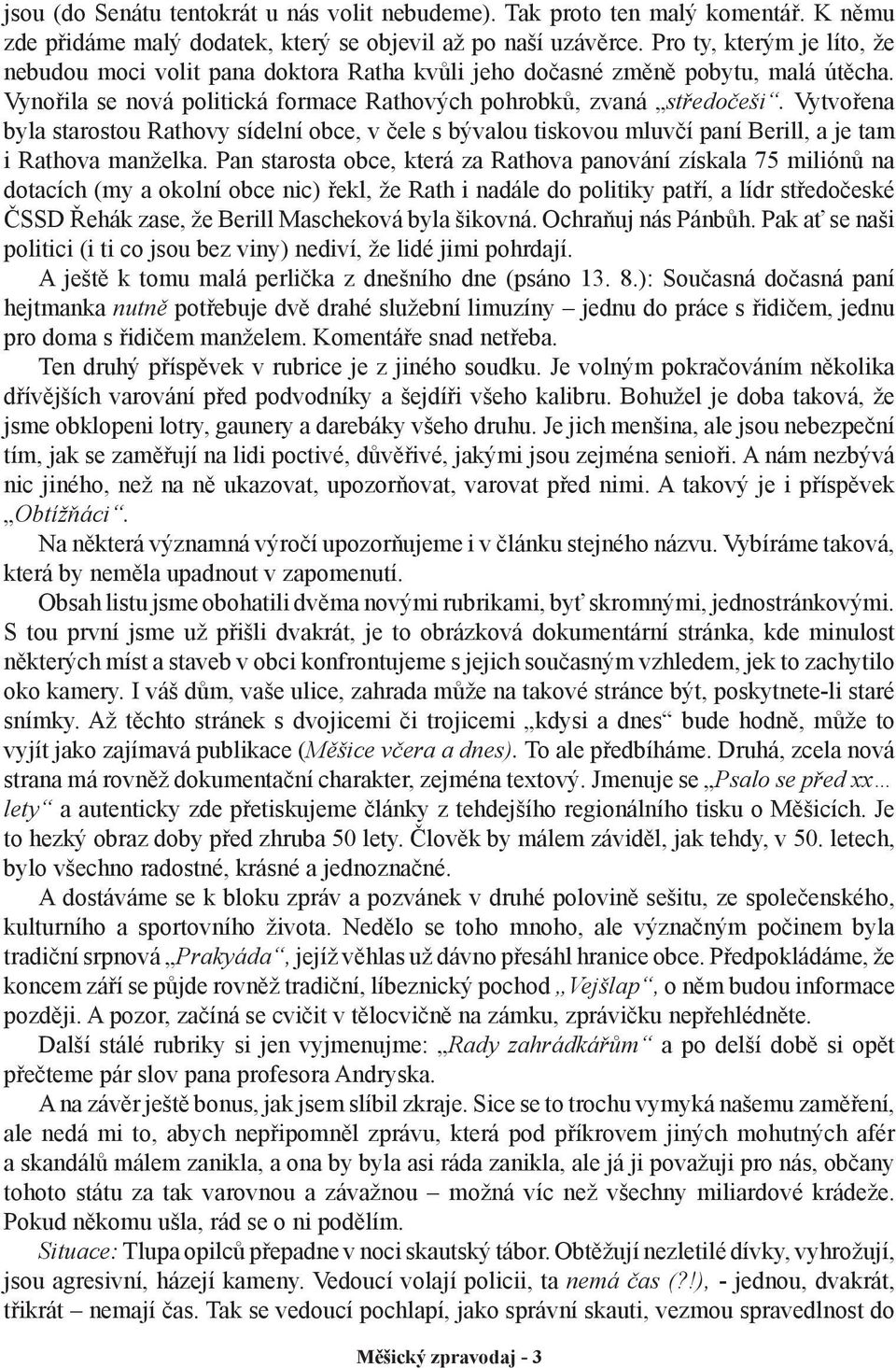 Vytvořena byla starostou Rathovy sídelní obce, v čele s bývalou tiskovou mluvčí paní Berill, a je tam i Rathova manželka.