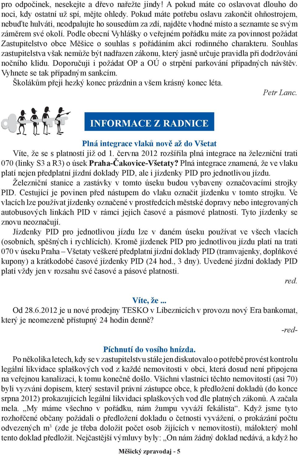 Podle obecní Vyhlášky o veřejném pořádku máte za povinnost požádat Zastupitelstvo obce Měšice o souhlas s pořádáním akcí rodinného charakteru.