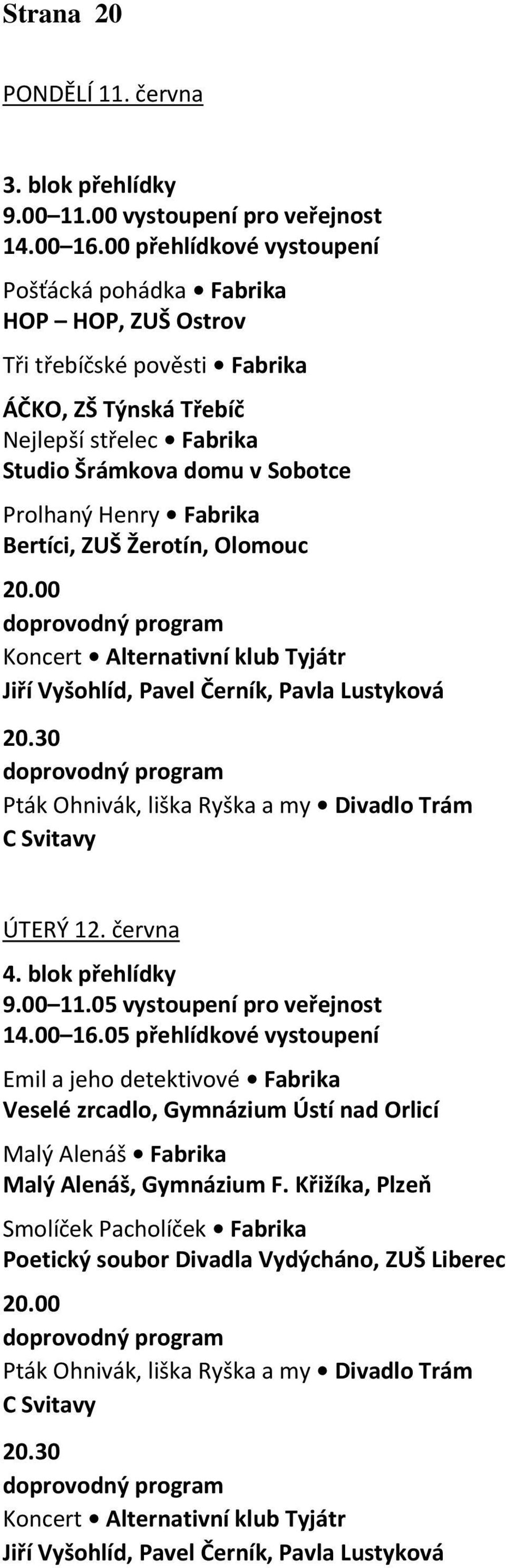 Fabrika Bertíci, ZUŠ Žerotín, Olomouc 20.00 doprovodný program Koncert Alternativní klub Tyjátr Jiří Vyšohlíd, Pavel Černík, Pavla Lustyková 20.