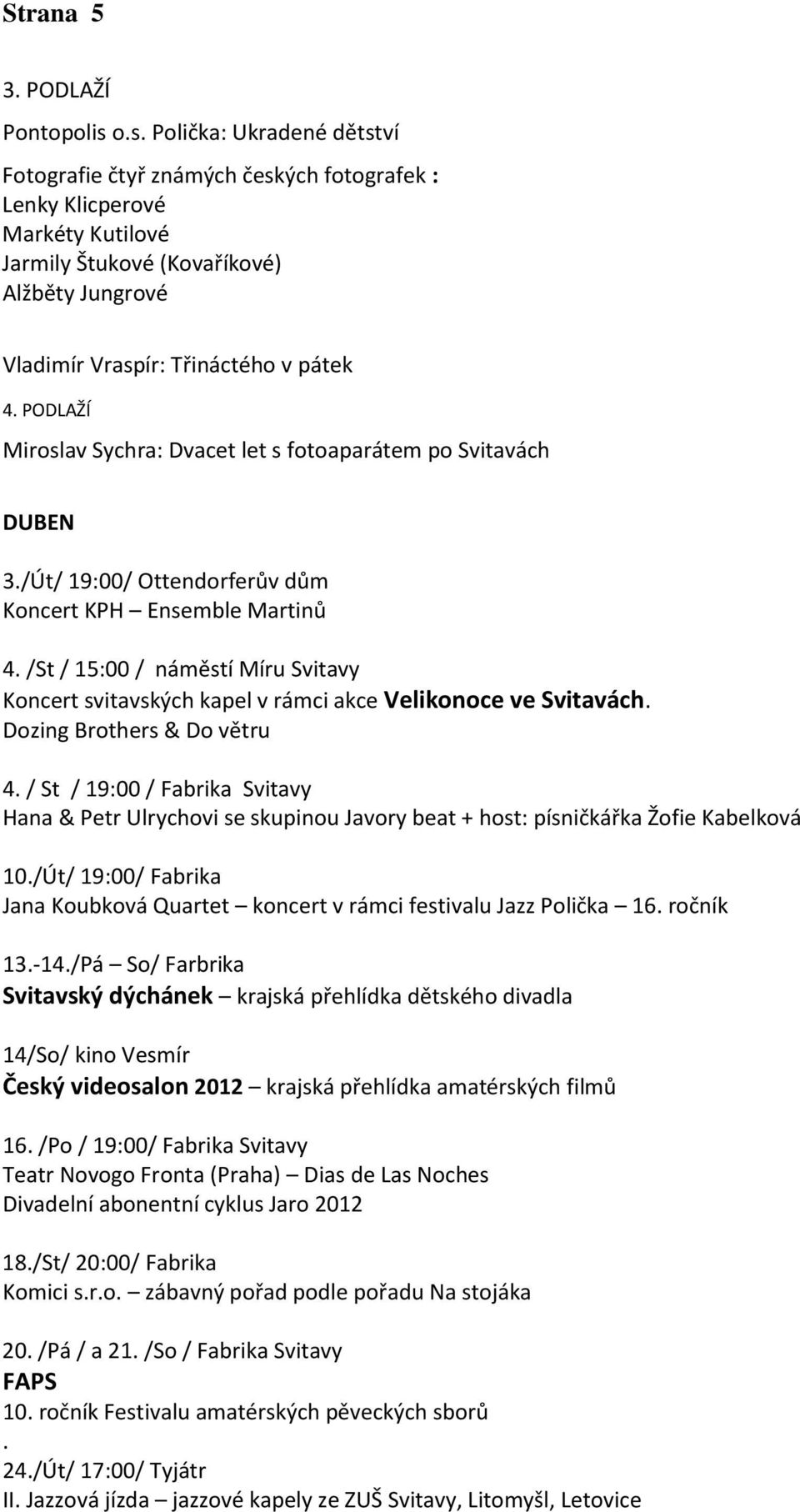 PODLAŽÍ Miroslav Sychra: Dvacet let s fotoaparátem po Svitavách DUBEN 3./Út/ 19:00/ Ottendorferův dům Koncert KPH Ensemble Martinů 4.