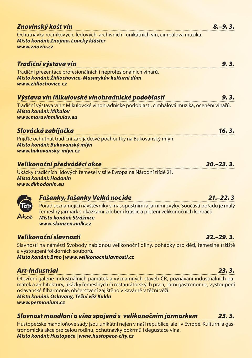 Tradiční výstava vín z Mikulovské vinohradnické podoblasti, cimbálová muzika, ocenění vinařů. Místo konání: Mikulov www.moravinmikulov.eu Slovácká zabíjačka 16. 3.