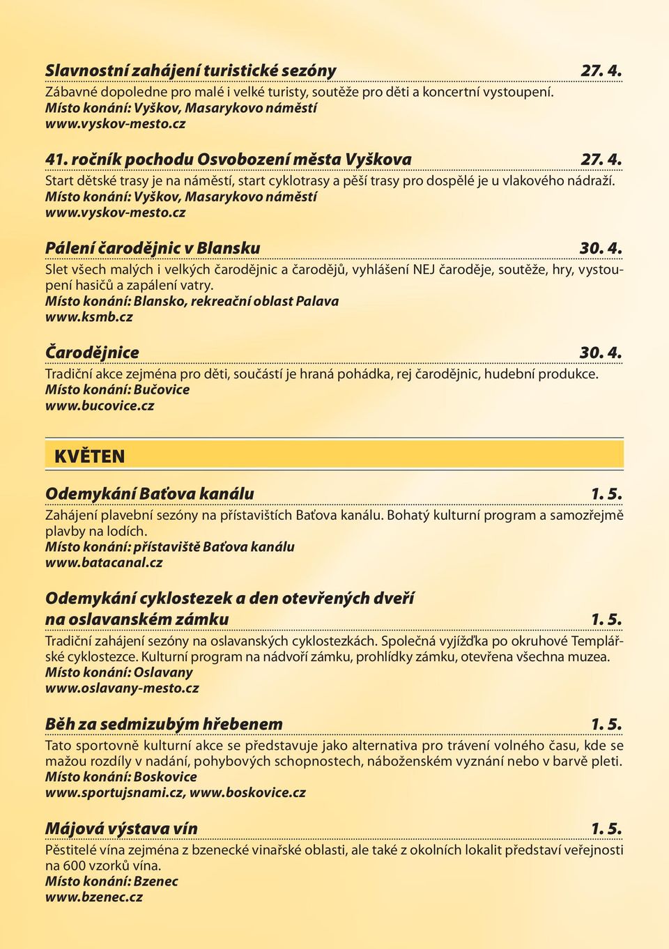 vyskov-mesto.cz Pálení čarodějnic v Blansku 30. 4. Slet všech malých i velkých čarodějnic a čarodějů, vyhlášení NEJ čaroděje, soutěže, hry, vystoupení hasičů a zapálení vatry.