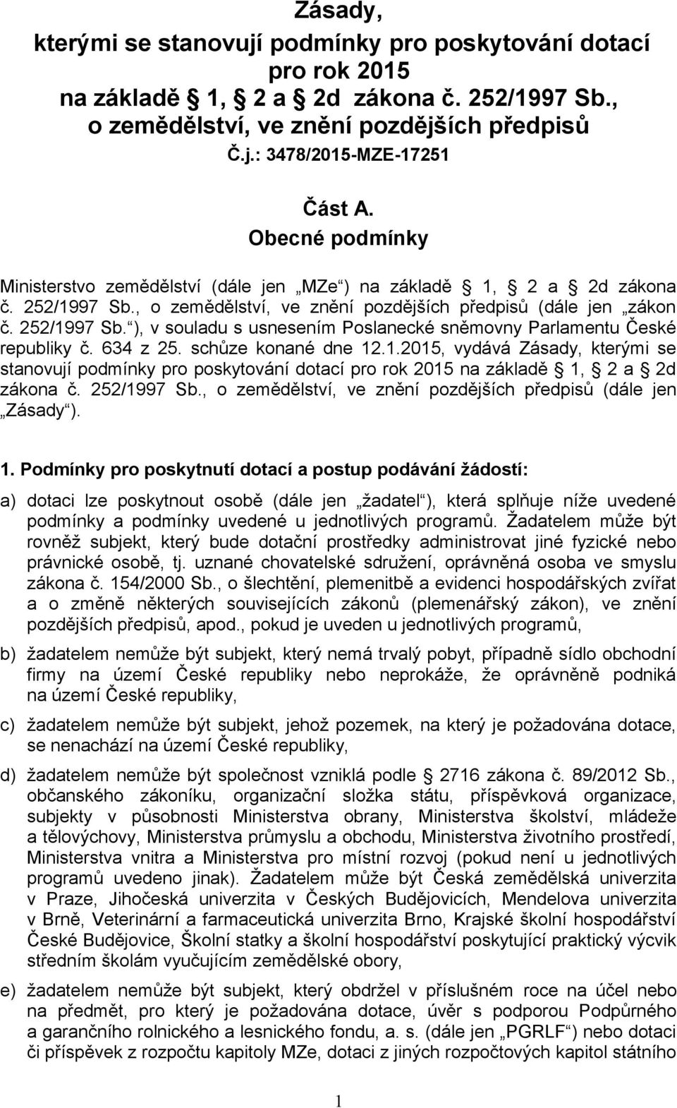 634 z 25. schůze konané dne 12.1.2015, vydává Zásady, kterými se stanovují podmínky pro poskytování dotací pro rok 2015 na základě 1, 2 a 2d zákona č. 252/1997 Sb.