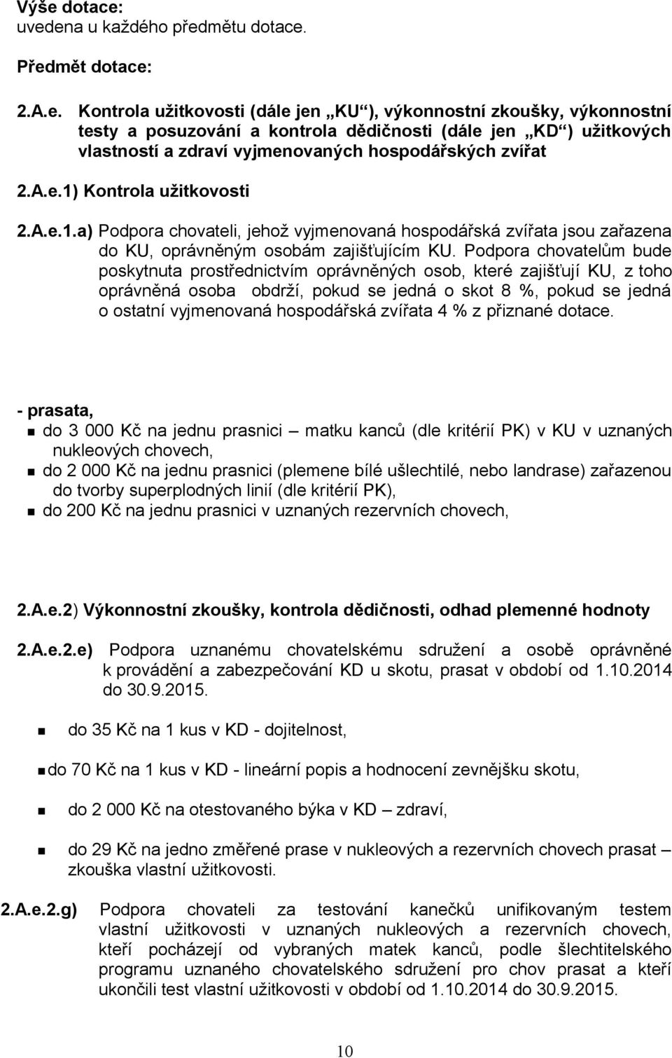 Podpora chovatelům bude poskytnuta prostřednictvím oprávněných osob, které zajišťují KU, z toho oprávněná osoba obdrží, pokud se jedná o skot 8 %, pokud se jedná o ostatní vyjmenovaná hospodářská