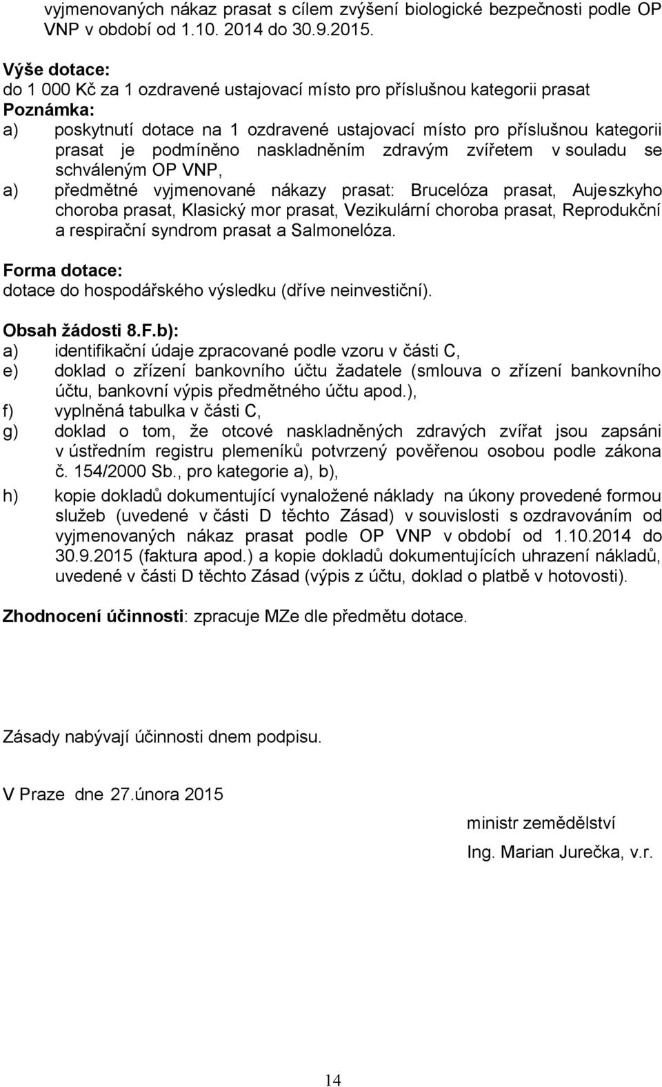 naskladněním zdravým zvířetem v souladu se schváleným OP VNP, a) předmětné vyjmenované nákazy prasat: Brucelóza prasat, Aujeszkyho choroba prasat, Klasický mor prasat, Vezikulární choroba prasat,