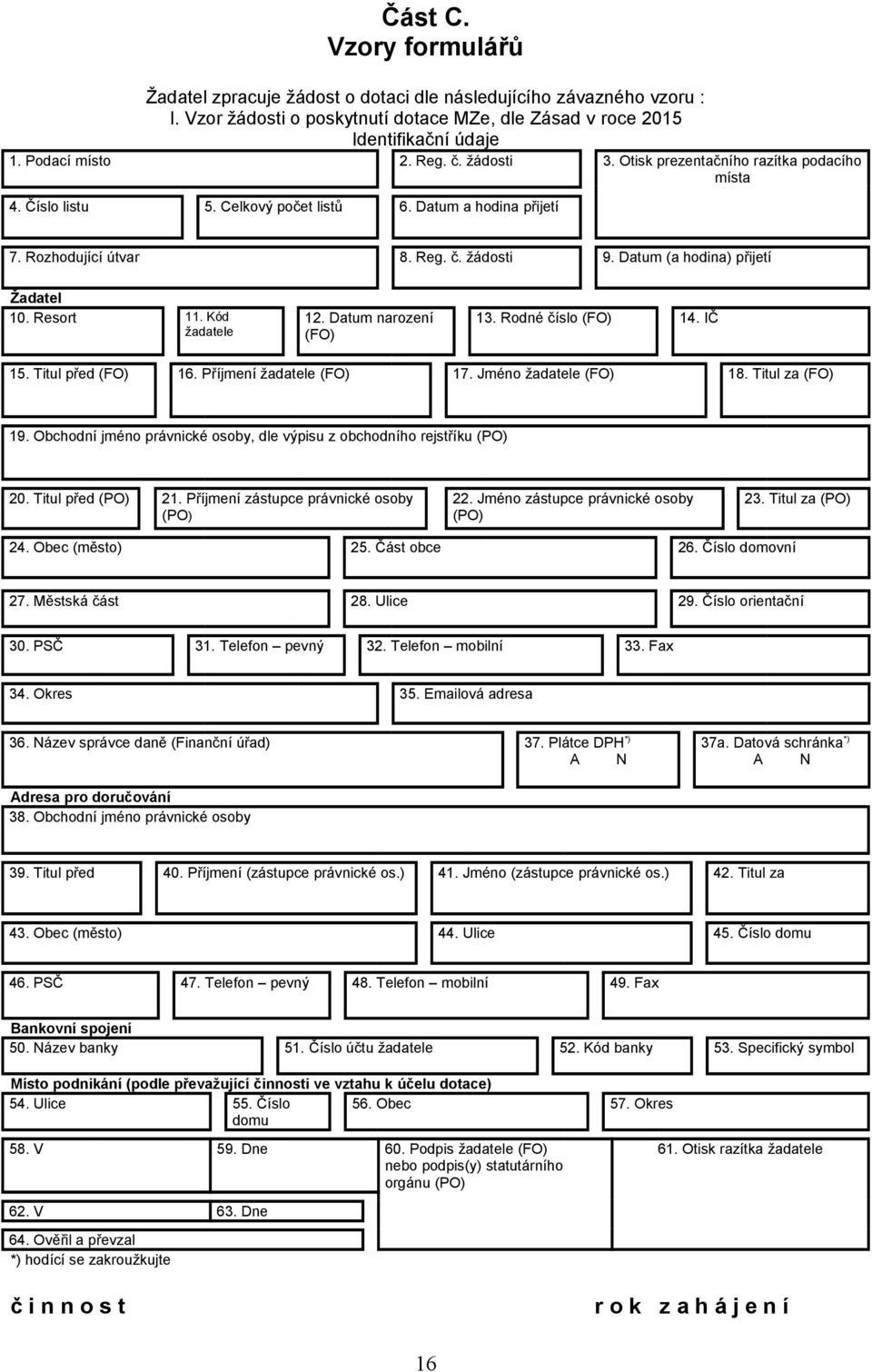 Resort 11. Kód žadatele 12. Datum narození (FO) 13. Rodné číslo (FO) 14. IČ 15. Titul před (FO) 16. Příjmení žadatele (FO) 17. Jméno žadatele (FO) 18. Titul za (FO) 19.
