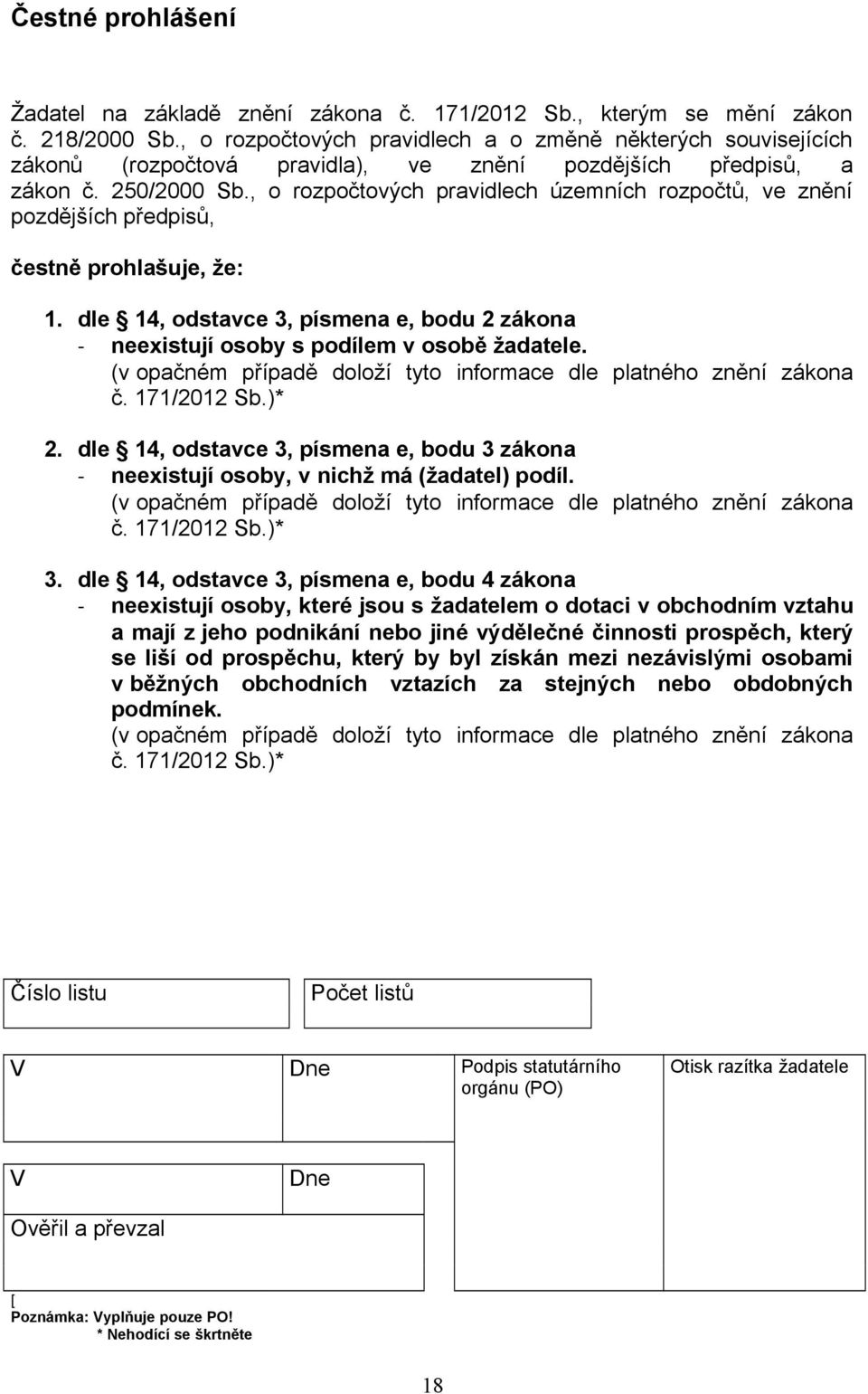 , o rozpočtových pravidlech územních rozpočtů, ve znění pozdějších předpisů, čestně prohlašuje, že: 1. dle 14, odstavce 3, písmena e, bodu 2 zákona - neexistují osoby s podílem v osobě žadatele.