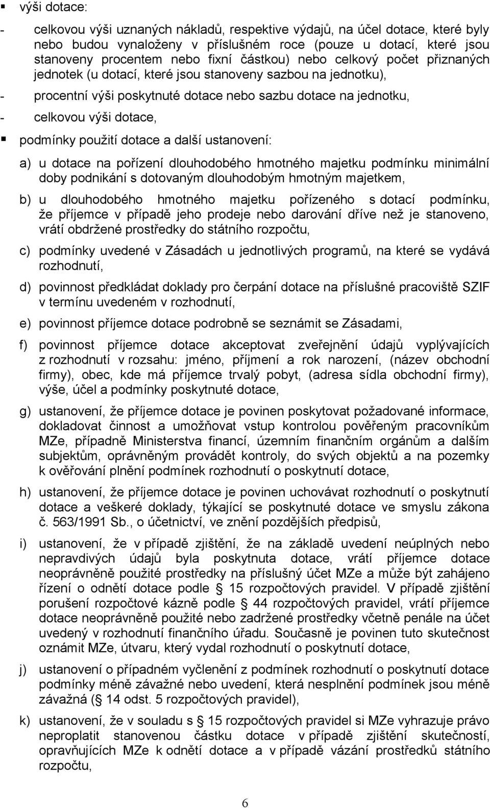 použití dotace a další ustanovení: a) u dotace na pořízení dlouhodobého hmotného majetku podmínku minimální doby podnikání s dotovaným dlouhodobým hmotným majetkem, b) u dlouhodobého hmotného majetku