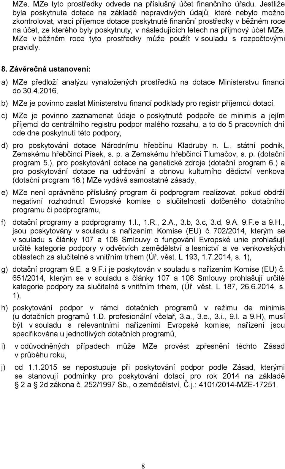 v následujících letech na příjmový účet MZe. MZe v běžném roce tyto prostředky může použít v souladu s rozpočtovými pravidly. 8.