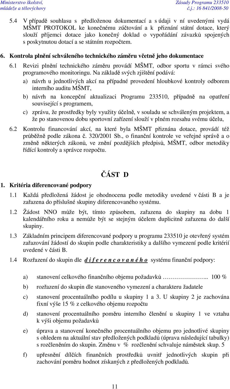 závazk spojených s poskytnutou dotací a se státním rozpotem. 6. Kontrola plnní schváleného technického zámru vetn jeho dokumentace 6.