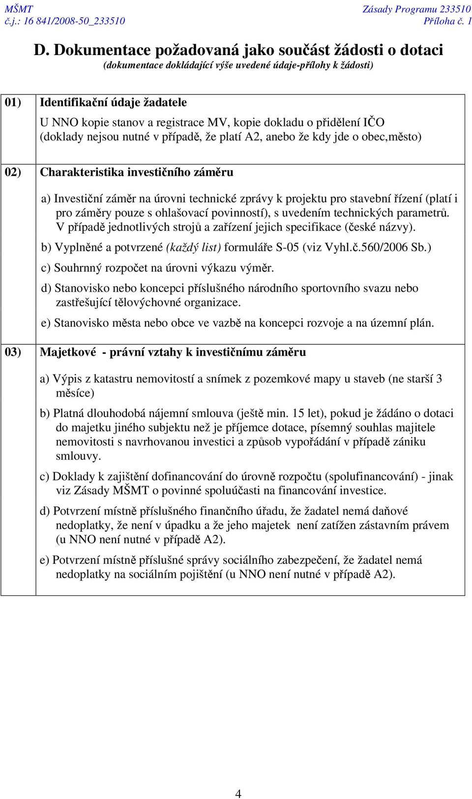 pidlení IO (doklady nejsou nutné v pípad, že platí A2, anebo že kdy jde o obec,msto) 02) Charakteristika investiního zámru a) Investiní zámr na úrovni technické zprávy k projektu pro stavební ízení