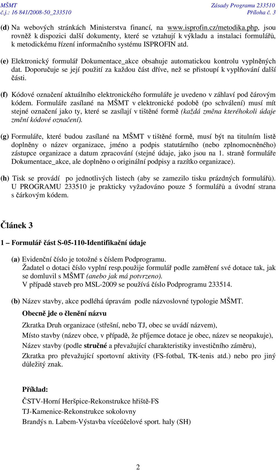 (e) Elektronický formulá Dokumentace_akce obsahuje automatickou kontrolu vyplnných dat. Doporuuje se její použití za každou ást díve, než se pistoupí k vyplování další ásti.