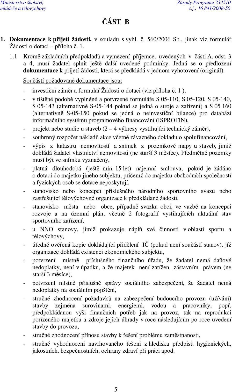 Jedná se o pedložení dokumentace k pijetí žádosti, která se pedkládá v jednom vyhotovení (originál). Souástí požadované dokumentace jsou: - investiní zámr a formulá Žádosti o dotaci (viz píloha.