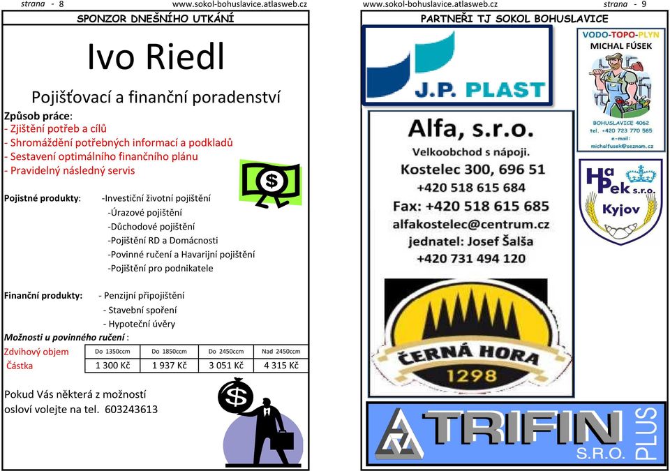 cz strana - 9 SPONZOR DNEŠNÍHO UTKÁNÍ PARTNEŘI TJ SOKOL BOHUSLAVICE Ivo Riedl Pojišťovací a finanční poradenství Způsob práce: - Zjištění potřeb a cílů - Shromáždění potřebných informací a