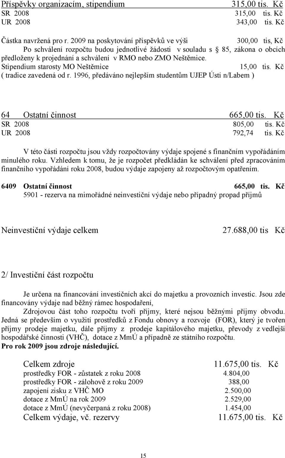 Stipendium starosty MO Neštěmice 15,00 tis. Kč ( tradice zavedená od r. 1996, předáváno nejlepším studentům UJEP Ústí n/labem ) 64 Ostatní činnost 665,00 tis. Kč SR 2008 805,00 tis.