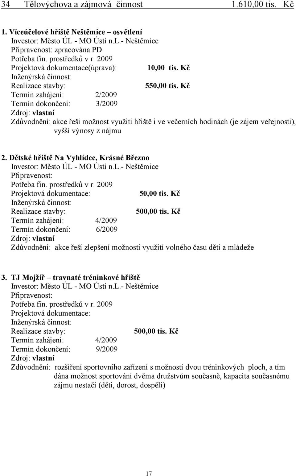 Kč Termín zahájení: 2/2009 Termín dokončení: 3/2009 Zdroj: vlastní Zdůvodnění: akce řeší možnost využití hřiště i ve večerních hodinách (je zájem veřejnosti), vyšší výnosy z nájmu 2.