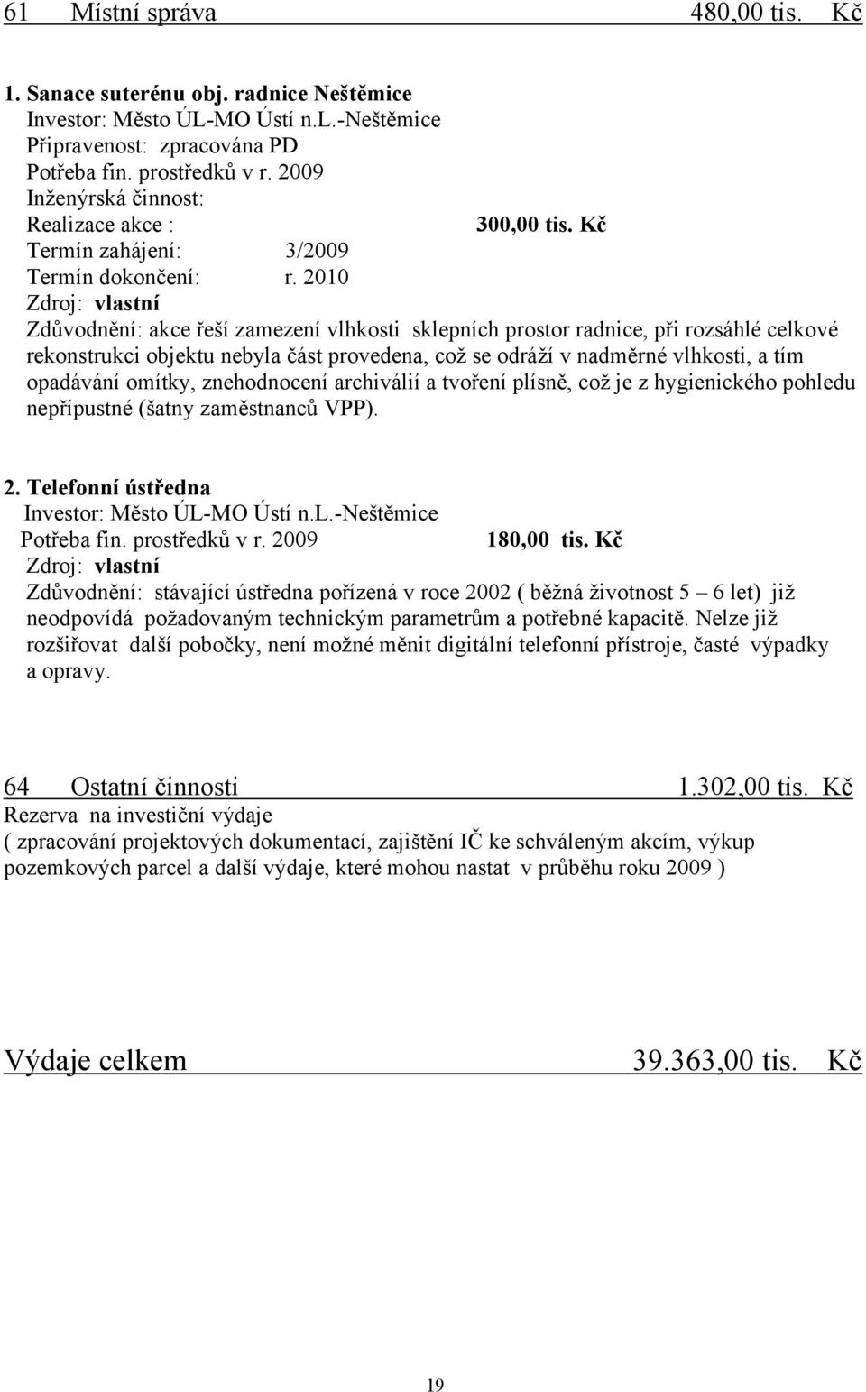 2010 Zdroj: vlastní Zdůvodnění: akce řeší zamezení vlhkosti sklepních prostor radnice, při rozsáhlé celkové rekonstrukci objektu nebyla část provedena, což se odráží v nadměrné vlhkosti, a tím