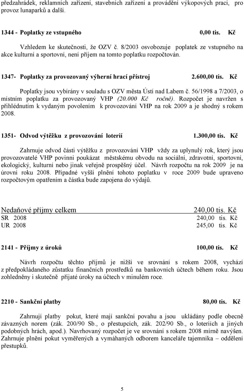 Kč Poplatky jsou vybírány v souladu s OZV města Ústí nad Labem č. 56/1998 a 7/2003, o místním poplatku za provozovaný VHP (20.000 Kč ročně).