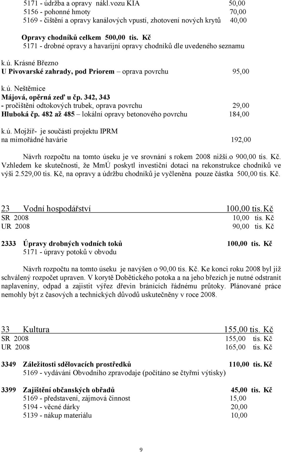 342, 343 - pročištění odtokových trubek, oprava povrchu 29,00 Hluboká čp. 482 až 485 lokální opravy betonového povrchu 184,00 k.ú.