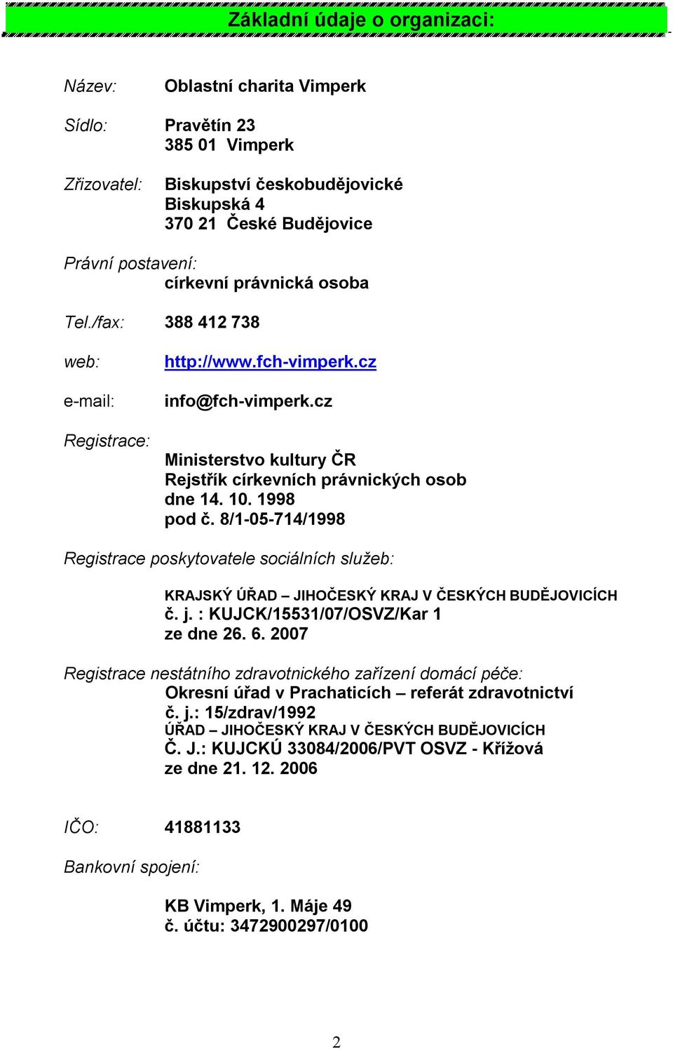 8/1-05-714/1998 Registrace poskytovatele sociálních služeb: KRAJSKÝ ÚŘAD JIHOČESKÝ KRAJ V ČESKÝCH BUDĚJOVICÍCH č. j. : KUJCK/15531/07/OSVZ/Kar 1 ze dne 26. 6.